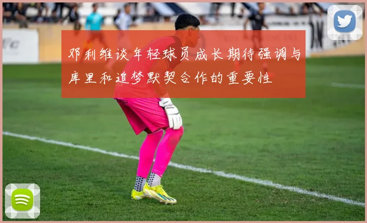 邓利维谈年轻球员成长期待强调与库里和追梦默契合作的重要性