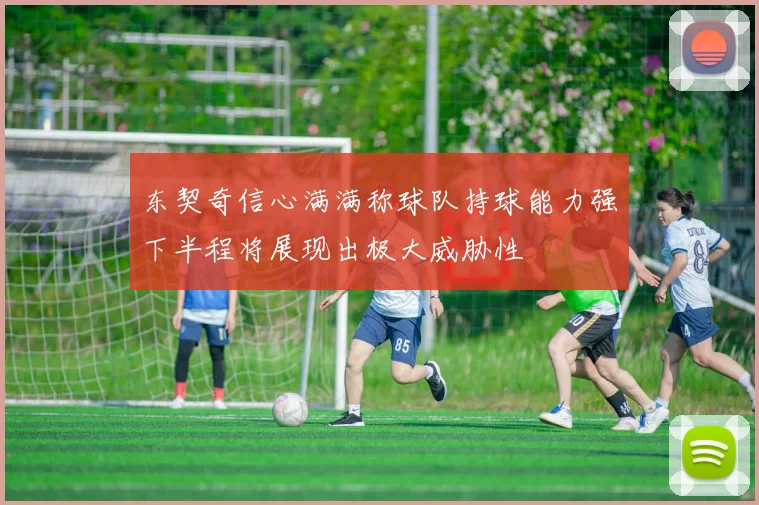 东契奇信心满满称球队持球能力强下半程将展现出极大威胁性