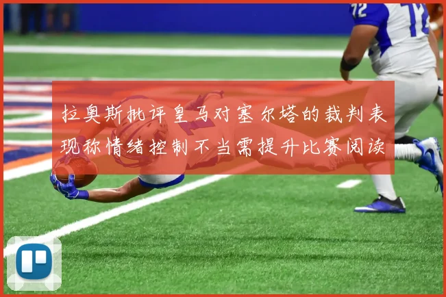 拉奥斯批评皇马对塞尔塔的裁判表现称情绪控制不当需提升比赛阅读能力
