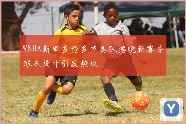 WNBA新军多伦多节奏队揭晓新赛季球衣设计引发热议